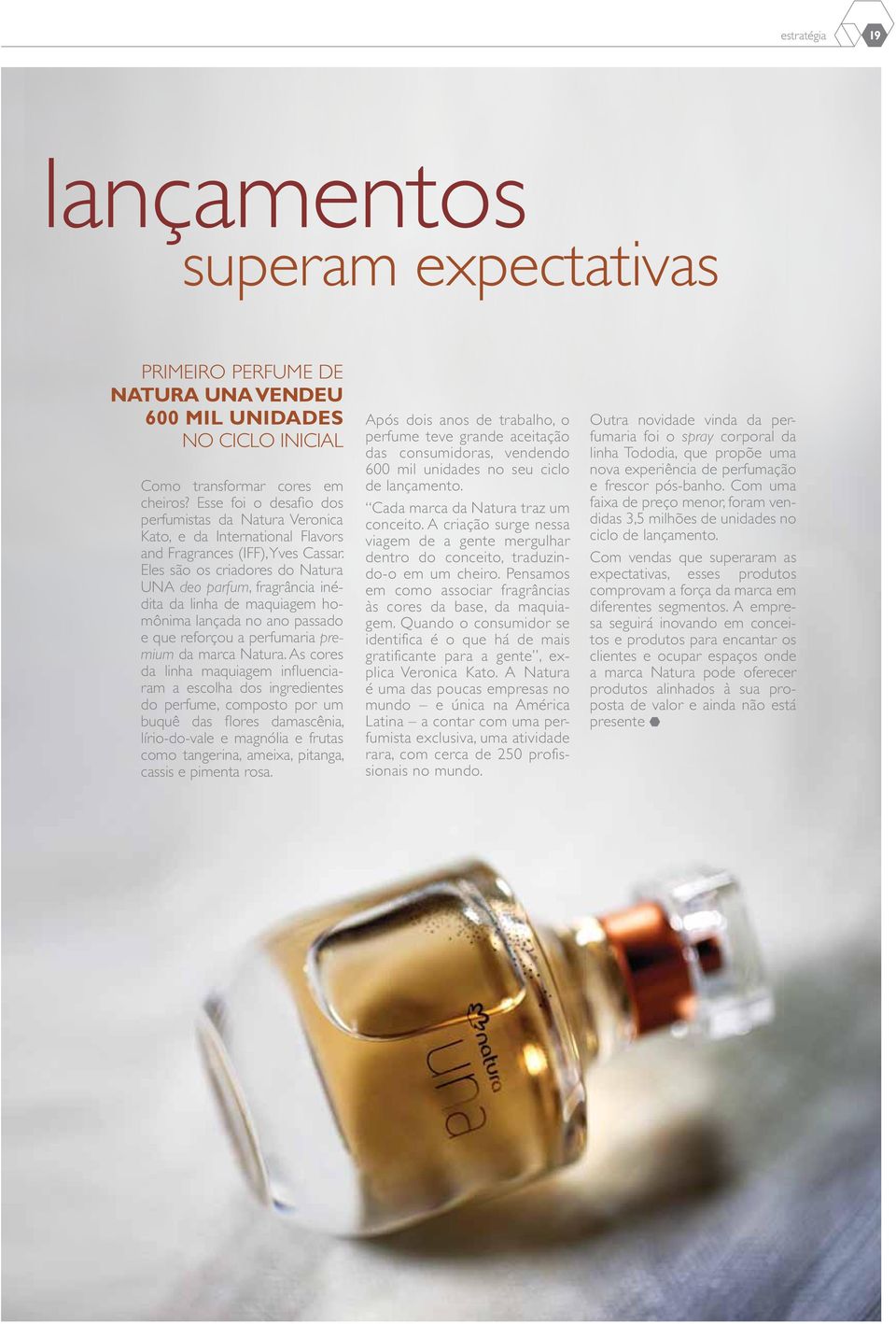 Eles são os criadores do Natura UNA deo parfum, fragrância inédita da linha de maquiagem homônima lançada no ano passado e que reforçou a perfumaria premium da marca Natura.