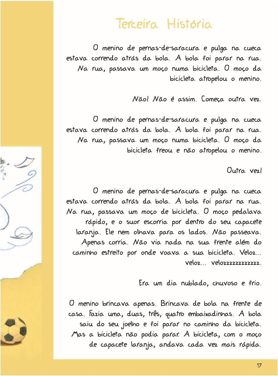 Na rua, passava um moço numa bicicleta. O moço da bicicleta freou e não atropelou o menino. Outra vez! O menino de pernas-de-saracura e pulga na cueca estava correndo atrás da bola.