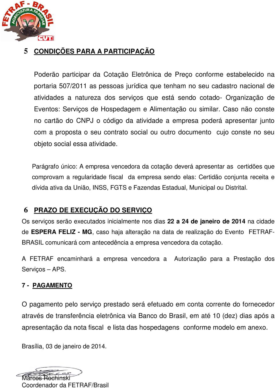 Caso não conste no cartão do CNPJ o código da atividade a empresa poderá apresentar junto com a proposta o seu contrato social ou outro documento cujo conste no seu objeto social essa atividade.