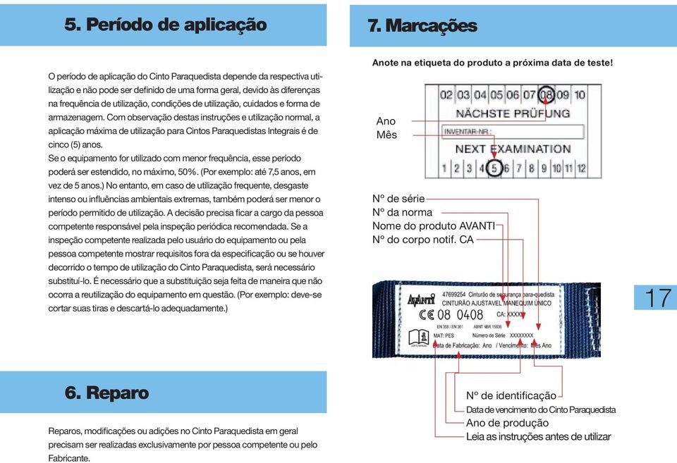 utilização, cuidados e forma de armazenagem. Com observação destas instruções e utilização normal, a aplicação máxima de utilização para Cintos Paraquedistas Integrais é de cinco (5) anos.