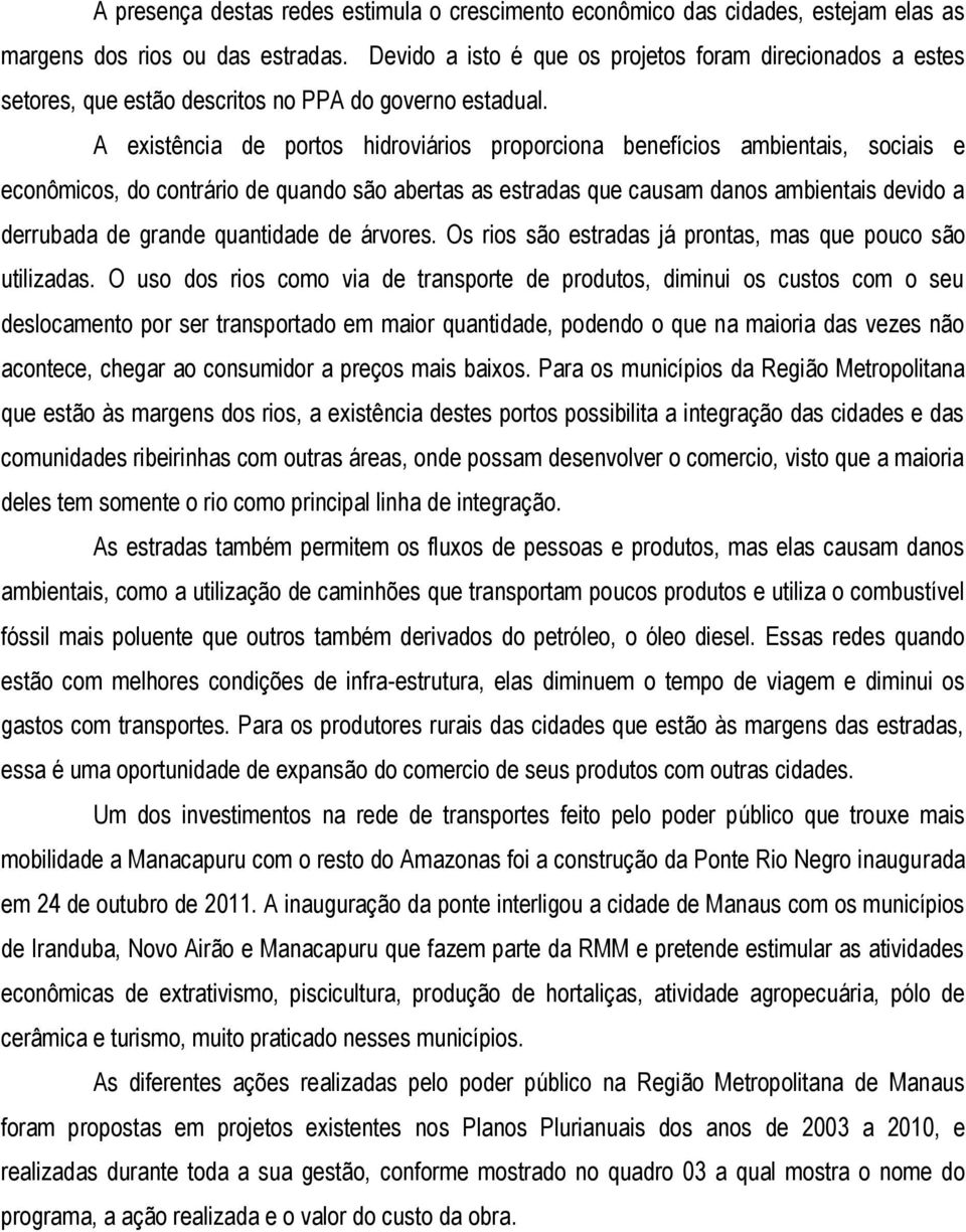 A existência de portos hidroviários proporciona benefícios ambientais, sociais e econômicos, do contrário de quando são abertas as estradas que causam danos ambientais devido a derrubada de grande