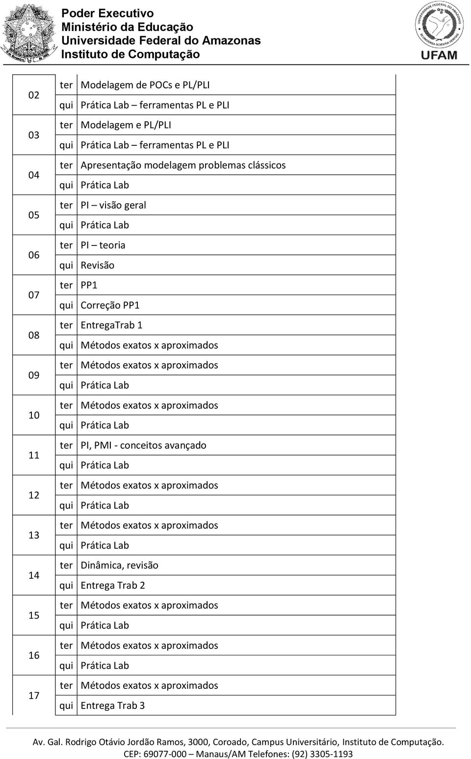 visão geral ter PI teoria qui Revisão ter PP1 qui Correção PP1 ter EntregaTrab 1 qui Métodos exatos