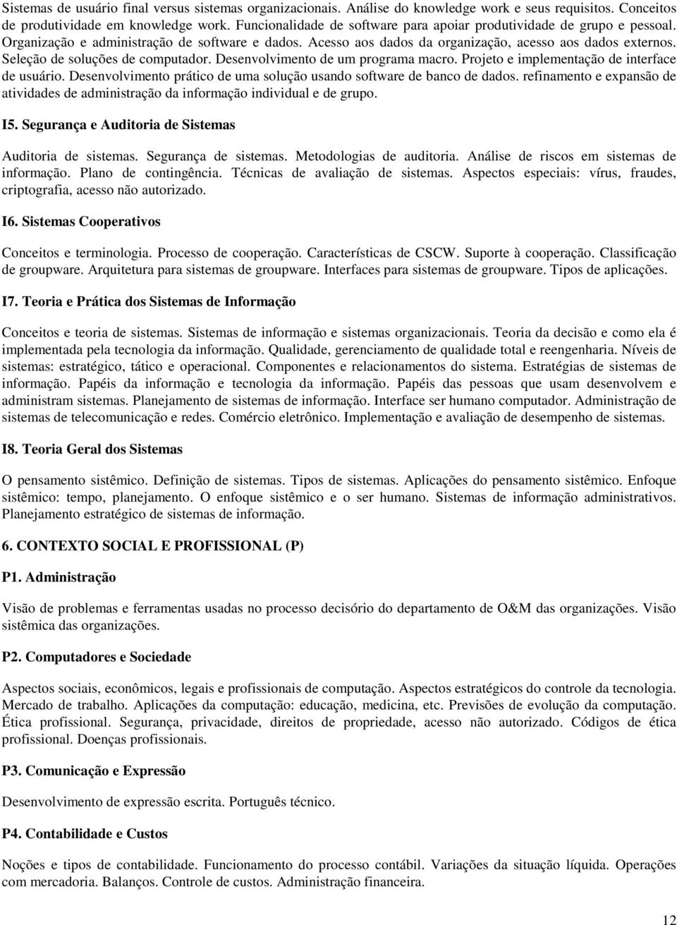 Seleção de soluções de computador. Desenvolvimento de um programa macro. Projeto e implementação de interface de usuário. Desenvolvimento prático de uma solução usando software de banco de dados.