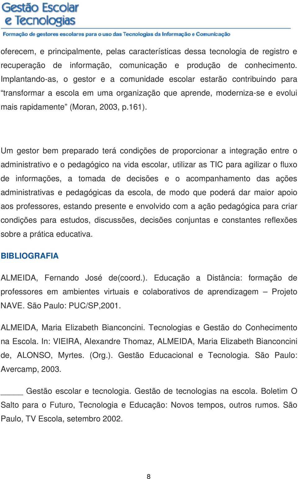 Um gestor bem preparado terá condições de proporcionar a integração entre o administrativo e o pedagógico na vida escolar, utilizar as TIC para agilizar o fluxo de informações, a tomada de decisões e