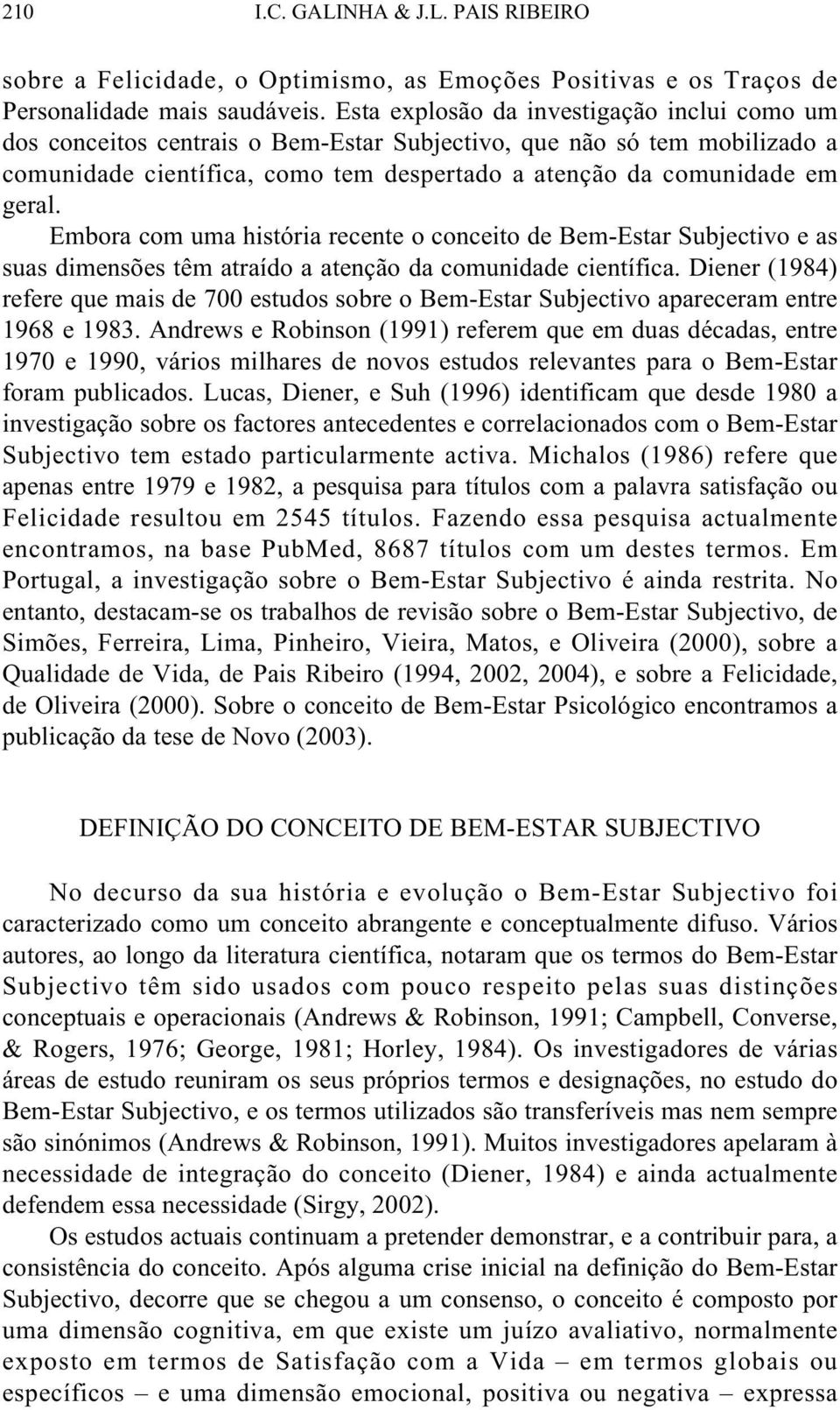 Embora com uma história recente o conceito de Bem-Estar Subjectivo e as suas dimensões têm atraído a atenção da comunidade científica.