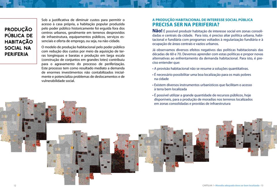 O modelo de produção habitacional pelo poder público com redução dos custos por meio da aquisição de terras longínquas e baratas e produção em larga escala (construção de conjuntos em grandes lotes)