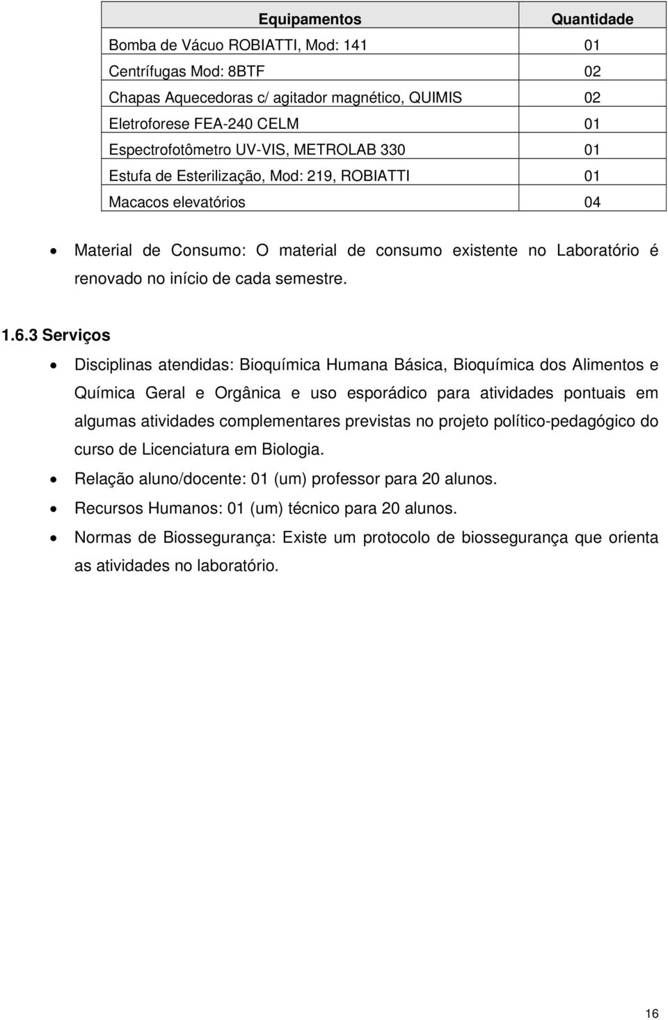 3 Serviços Disciplinas atendidas: Bioquímica Humana Básica, Bioquímica dos Alimentos e Química Geral e Orgânica e uso esporádico para atividades pontuais em algumas atividades complementares