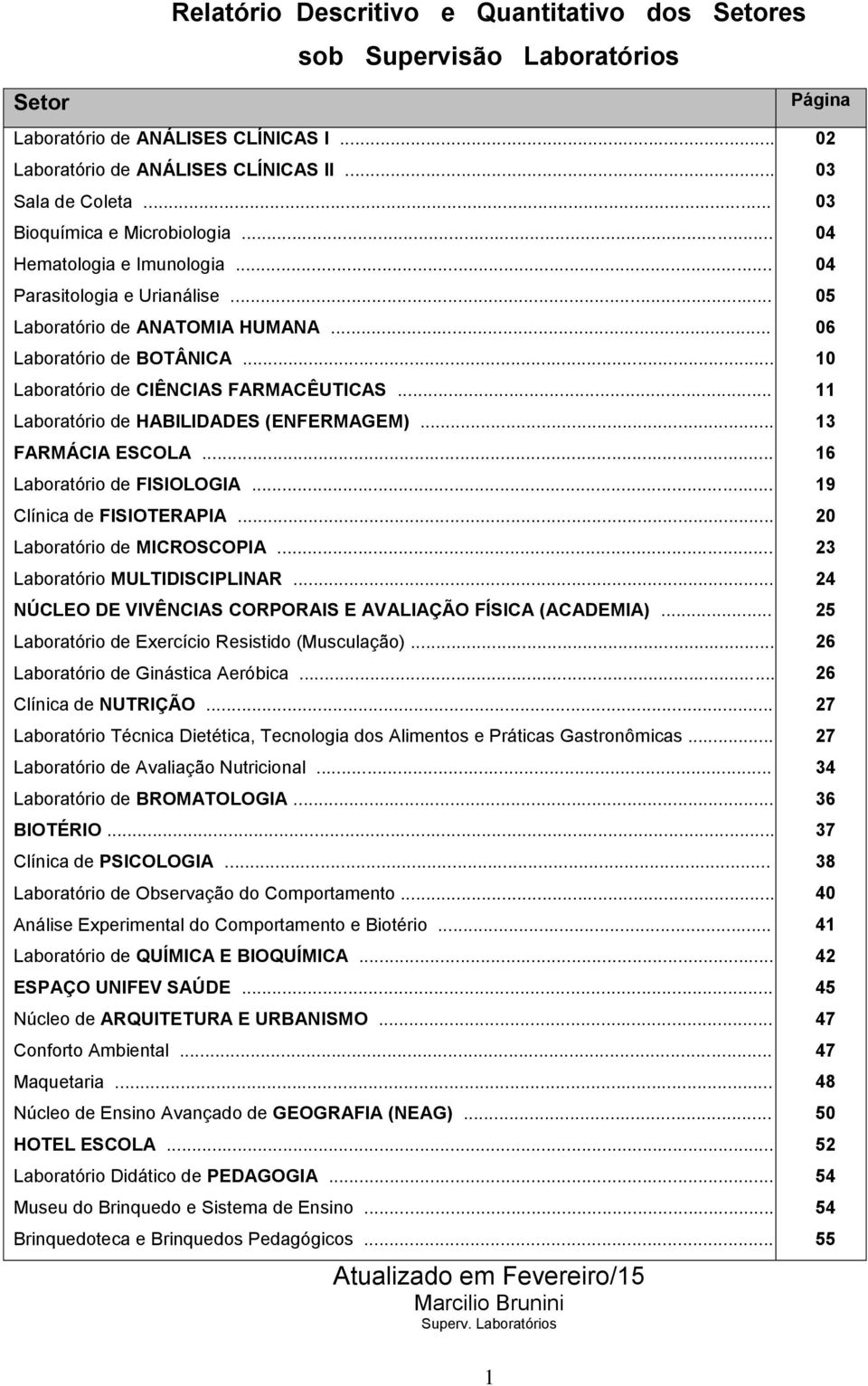 .. Laboratório de HABILIDADES (ENFERMAGEM)... FARMÁCIA ESCOLA... Laboratório de FISIOLOGIA... Clínica de FISIOTERAPIA... Laboratório de MICROSCOPIA... Laboratório MULTIDISCIPLINAR.