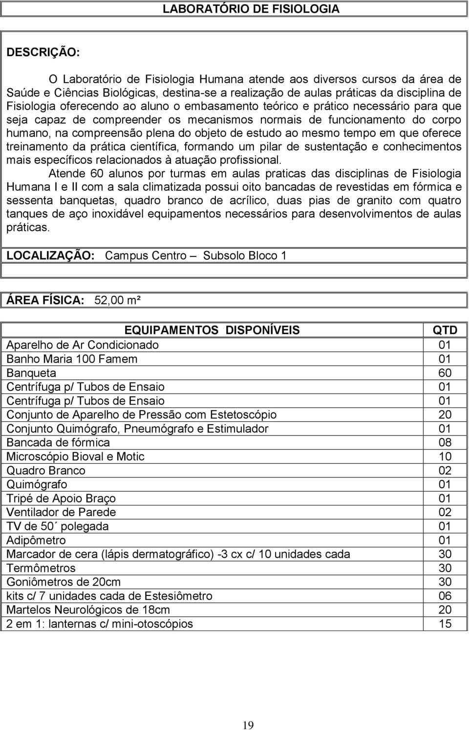 estudo ao mesmo tempo em que oferece treinamento da prática científica, formando um pilar de sustentação e conhecimentos mais específicos relacionados à atuação profissional.