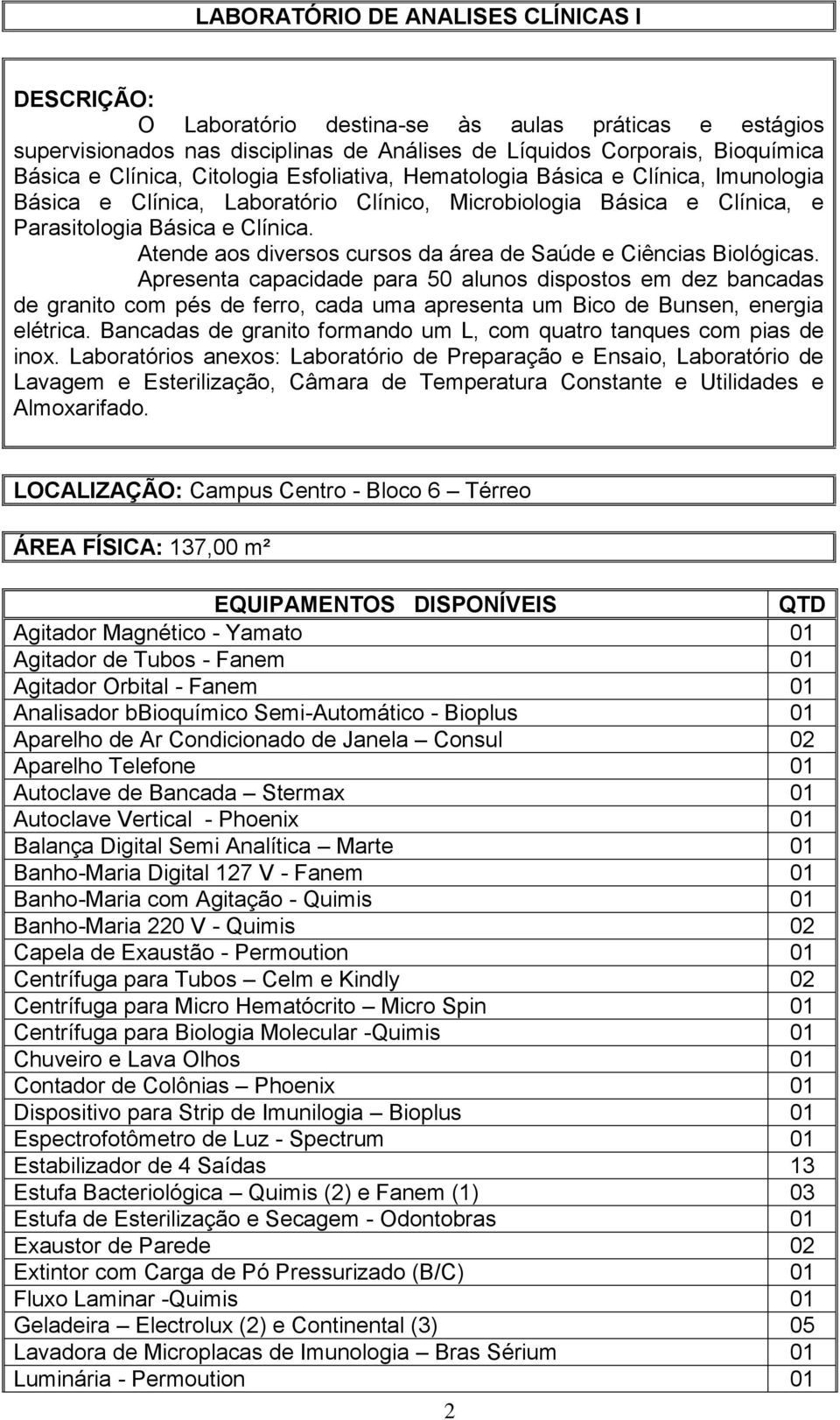 Atende aos diversos cursos da área de Saúde e Ciências Biológicas.