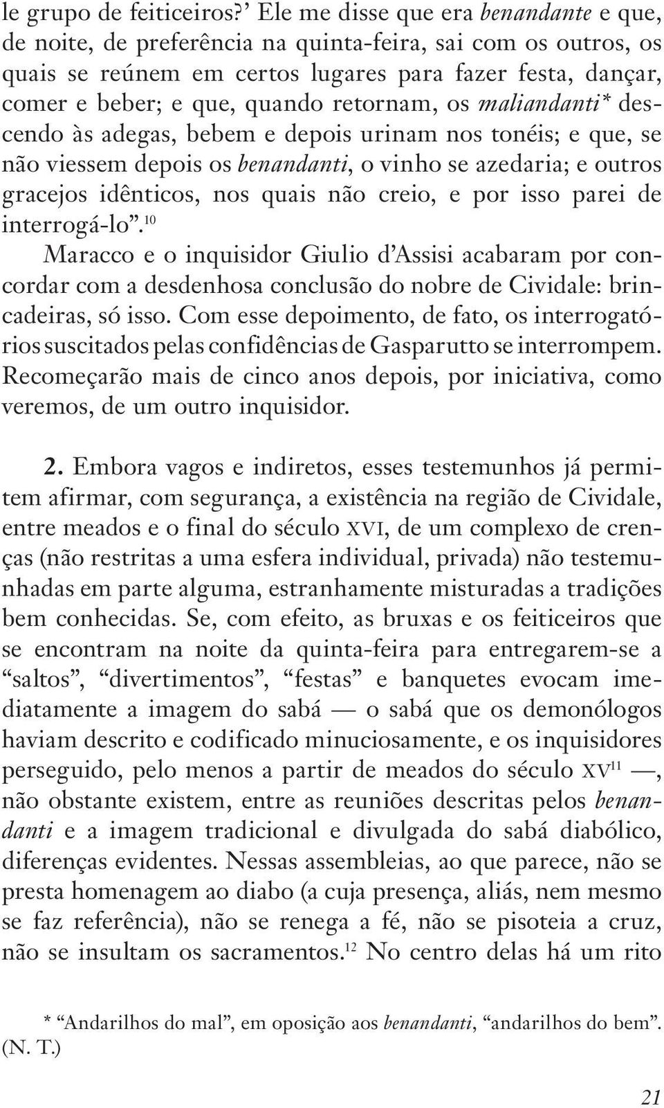 retornam, os maliandanti* descendo às adegas, bebem e depois urinam nos tonéis; e que, se não viessem depois os benandanti, o vinho se azedaria; e outros gracejos idênticos, nos quais não creio, e