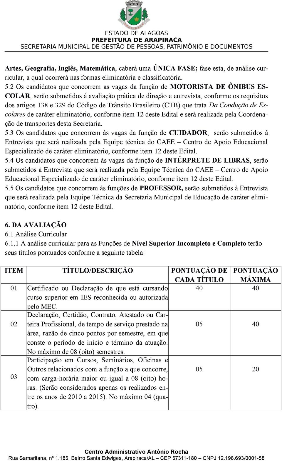 de Trânsito Brasileiro (CTB) que trata Da Condução de Escolares de caráter eliminatório, conforme item 12 deste Edital e será realizada pela Coordenação de transportes desta Secretaria. 5.