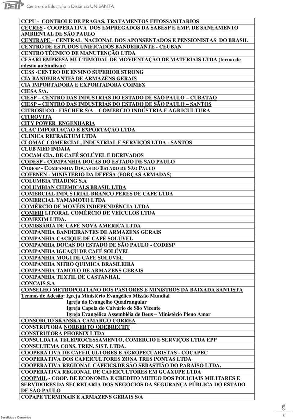 EMPRESA MULTIMODAL DE MOVIENTAÇÃO DE MATERIAIS LTDA (termo de adesão ao Sindisan) CESS -CENTRO DE ENSINO SUPERIOR STRONG CIA BANDEIRANTES DE ARMAZÉNS GERAIS CIA IMPORTADORA E EXPORTADORA COIMEX CIESA