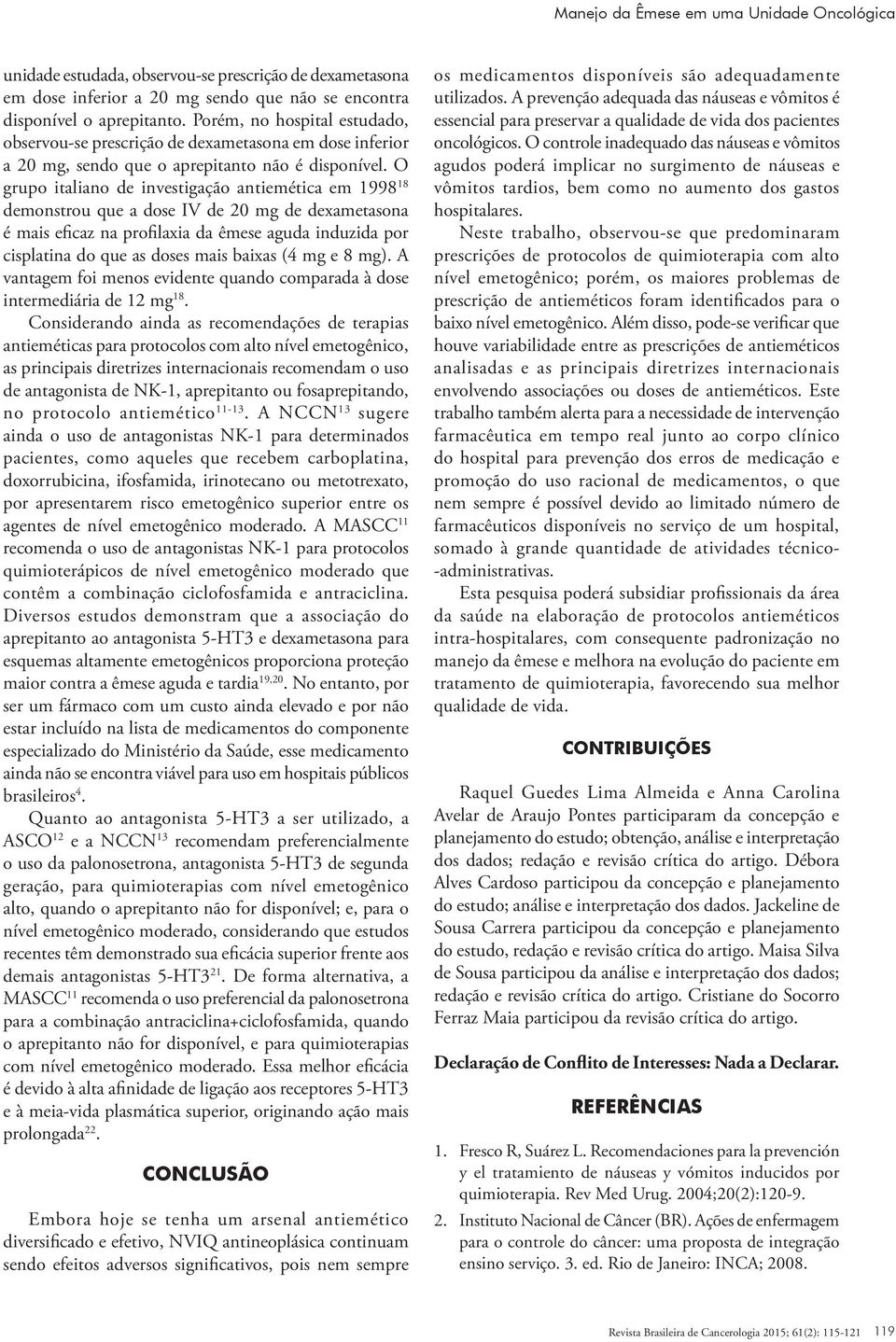 O grupo italiano de investigação antiemética em 1998 18 demonstrou que a dose IV de 20 mg de dexametasona é mais eficaz na profilaxia da êmese aguda induzida por cisplatina do que as doses mais