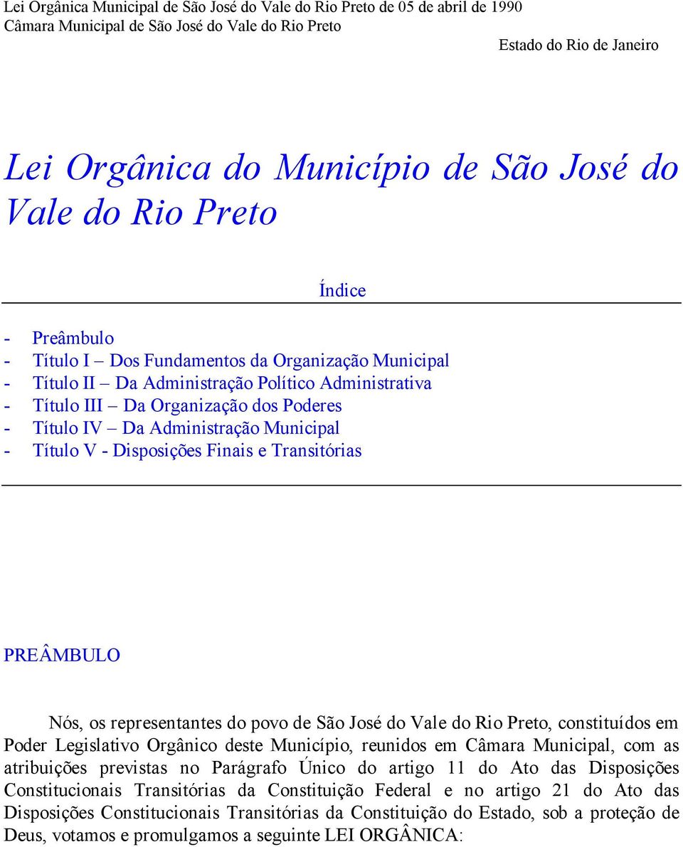 Administração Municipal - Título V - Disposições Finais e Transitórias PREÂMBULO Nós, os representantes do povo de São José do Vale do Rio Preto, constituídos em Poder Legislativo Orgânico deste