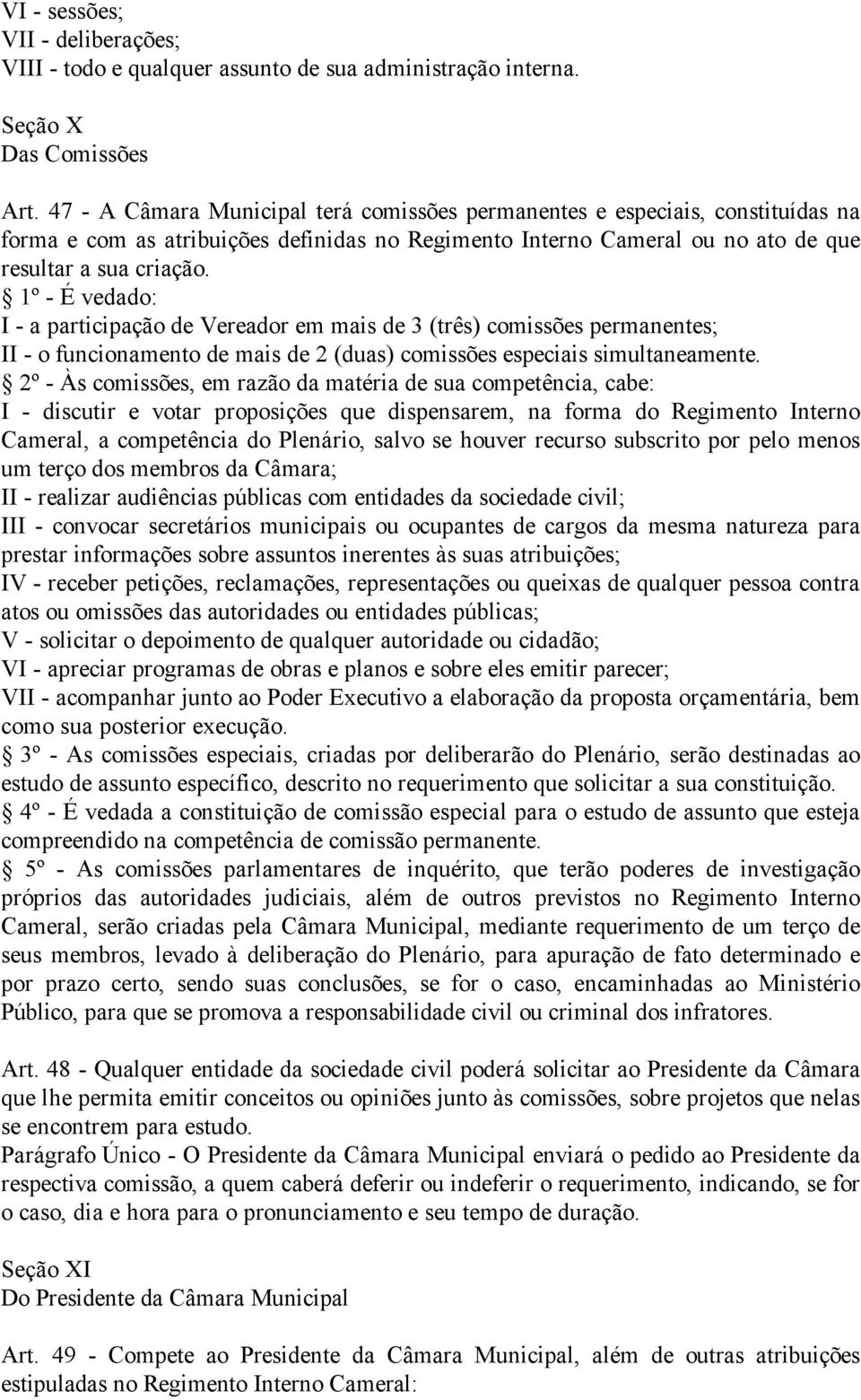 1º - É vedado: I - a participação de Vereador em mais de 3 (três) comissões permanentes; II - o funcionamento de mais de 2 (duas) comissões especiais simultaneamente.