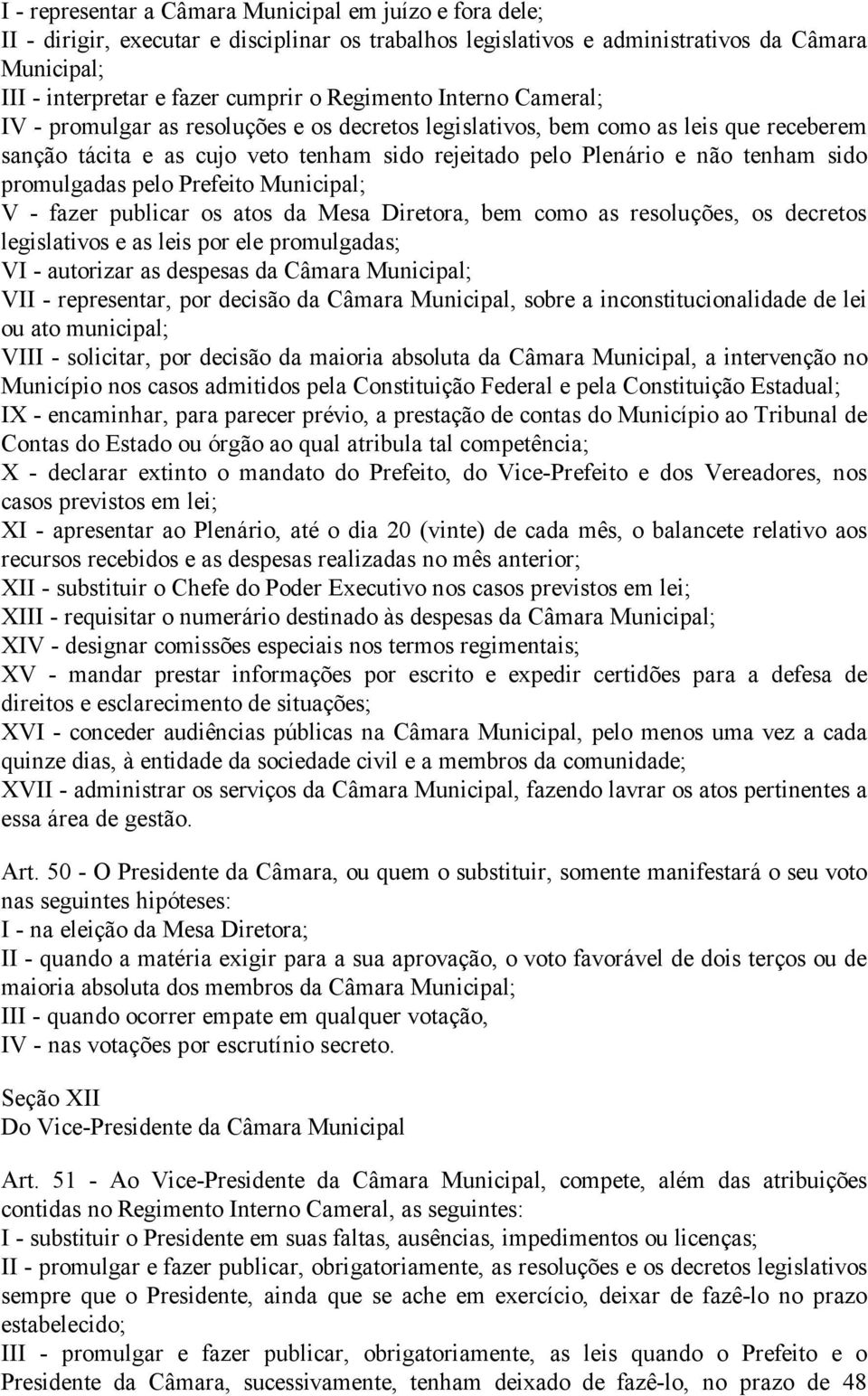 promulgadas pelo Prefeito Municipal; V - fazer publicar os atos da Mesa Diretora, bem como as resoluções, os decretos legislativos e as leis por ele promulgadas; VI - autorizar as despesas da Câmara