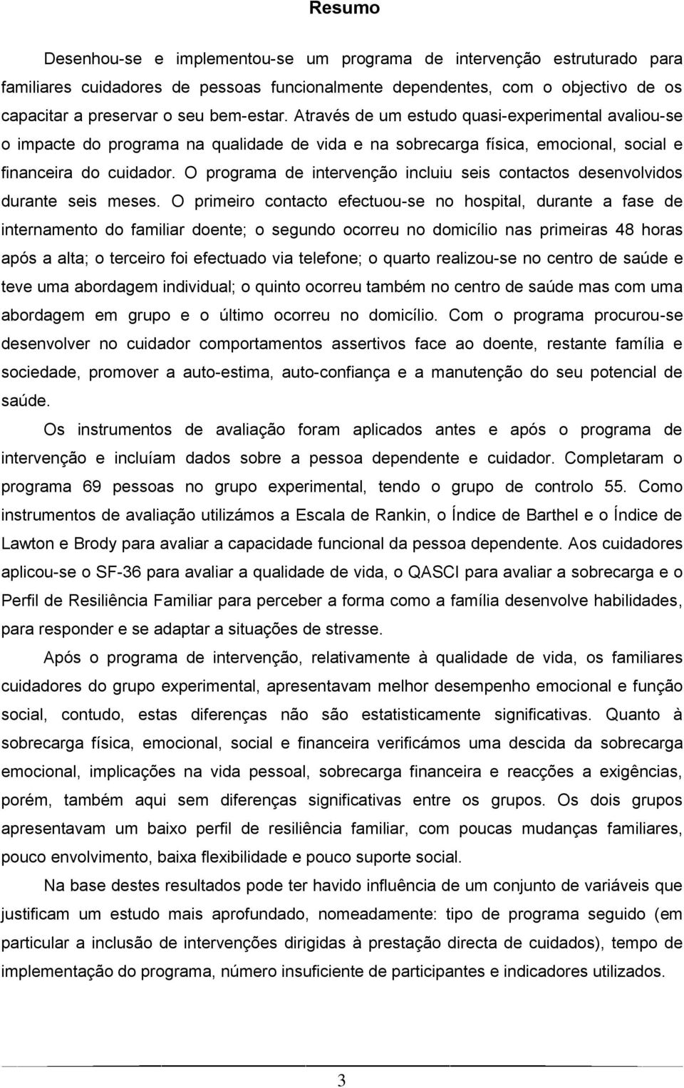 O programa de intervenção incluiu seis contactos desenvolvidos durante seis meses.