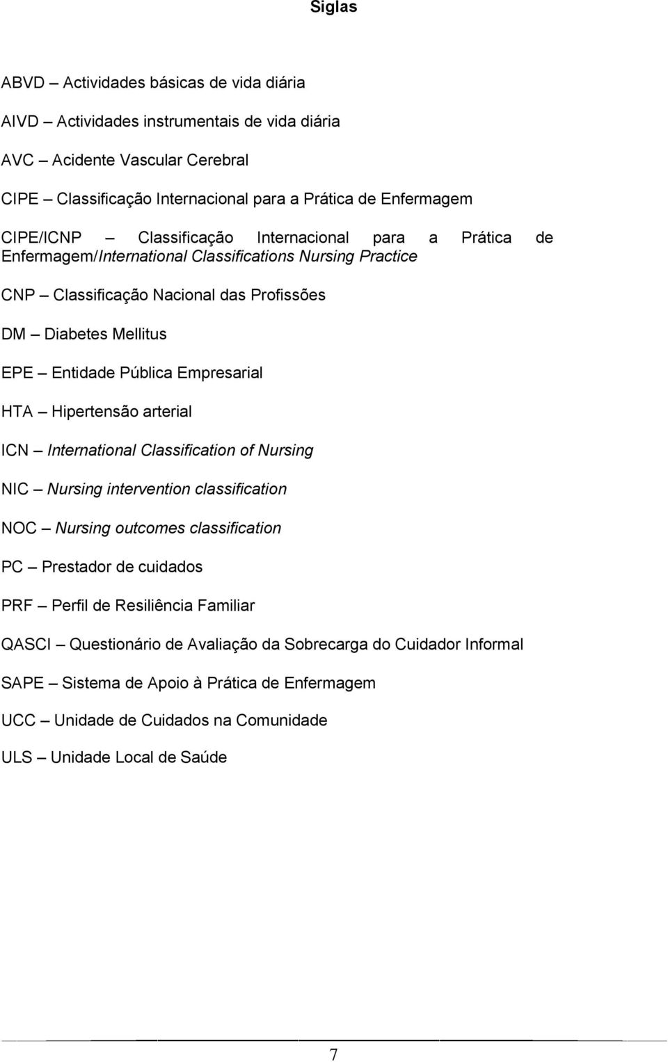 Pública Empresarial HTA Hipertensão arterial ICN International Classification of Nursing NIC Nursing intervention classification NOC Nursing outcomes classification PC Prestador de cuidados PRF