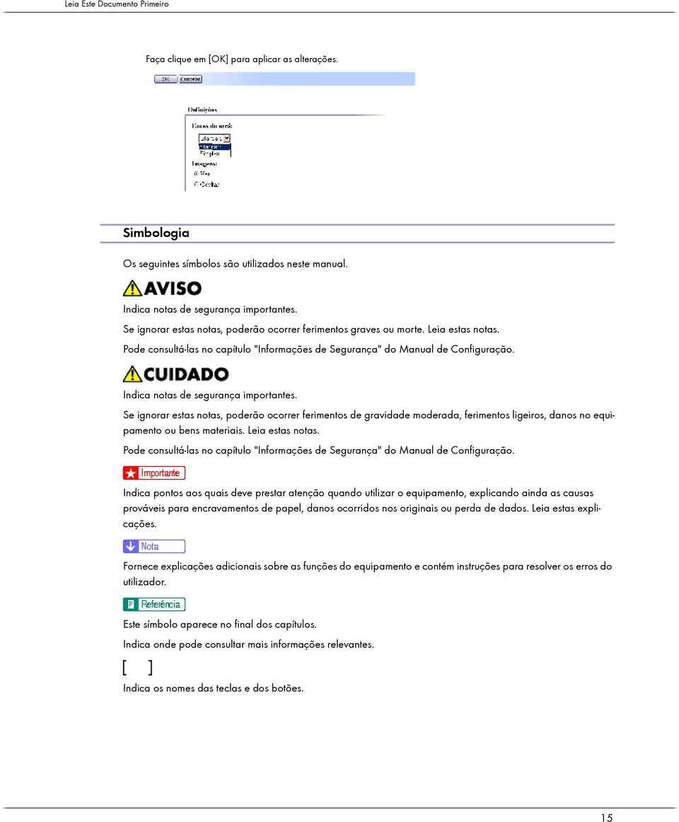 Indica notas de segurança importantes. Se ignorar estas notas, poderão ocorrer ferimentos de gravidade moderada, ferimentos ligeiros, danos no equipamento ou bens materiais. Leia estas notas.