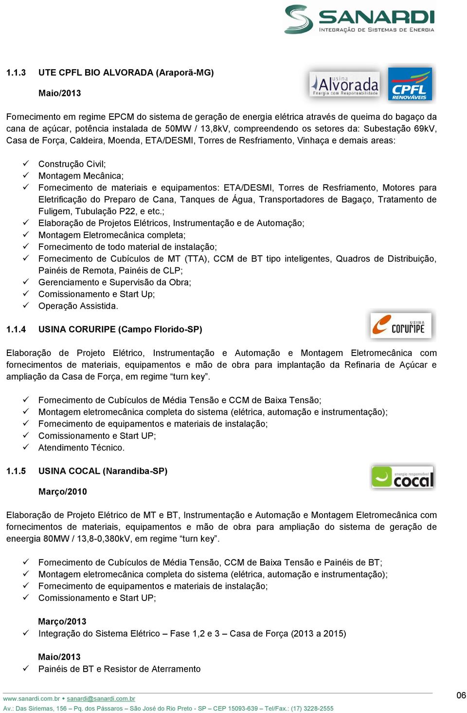 materiais e equipamentos: ETA/DESMI, Torres de Resfriamento, Motores para Eletrificação do Preparo de Cana, Tanques de Água, Transportadores de Bagaço, Tratamento de Fuligem, Tubulação P22, e etc.