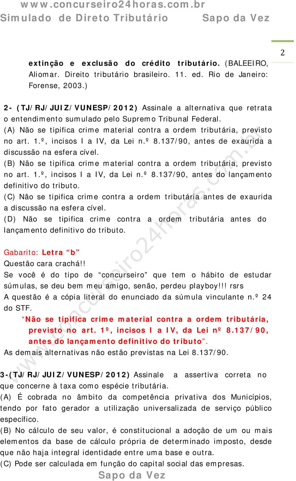 1.º, incisos I a IV, da Lei n.º 8.137/90, antes de exaurida a discussão na esfera cível. (B) Não se tipifica crime material contra a ordem tributária, previsto no art. 1.º, incisos I a IV, da Lei n.º 8.137/90, antes do lançamento definitivo do tributo.