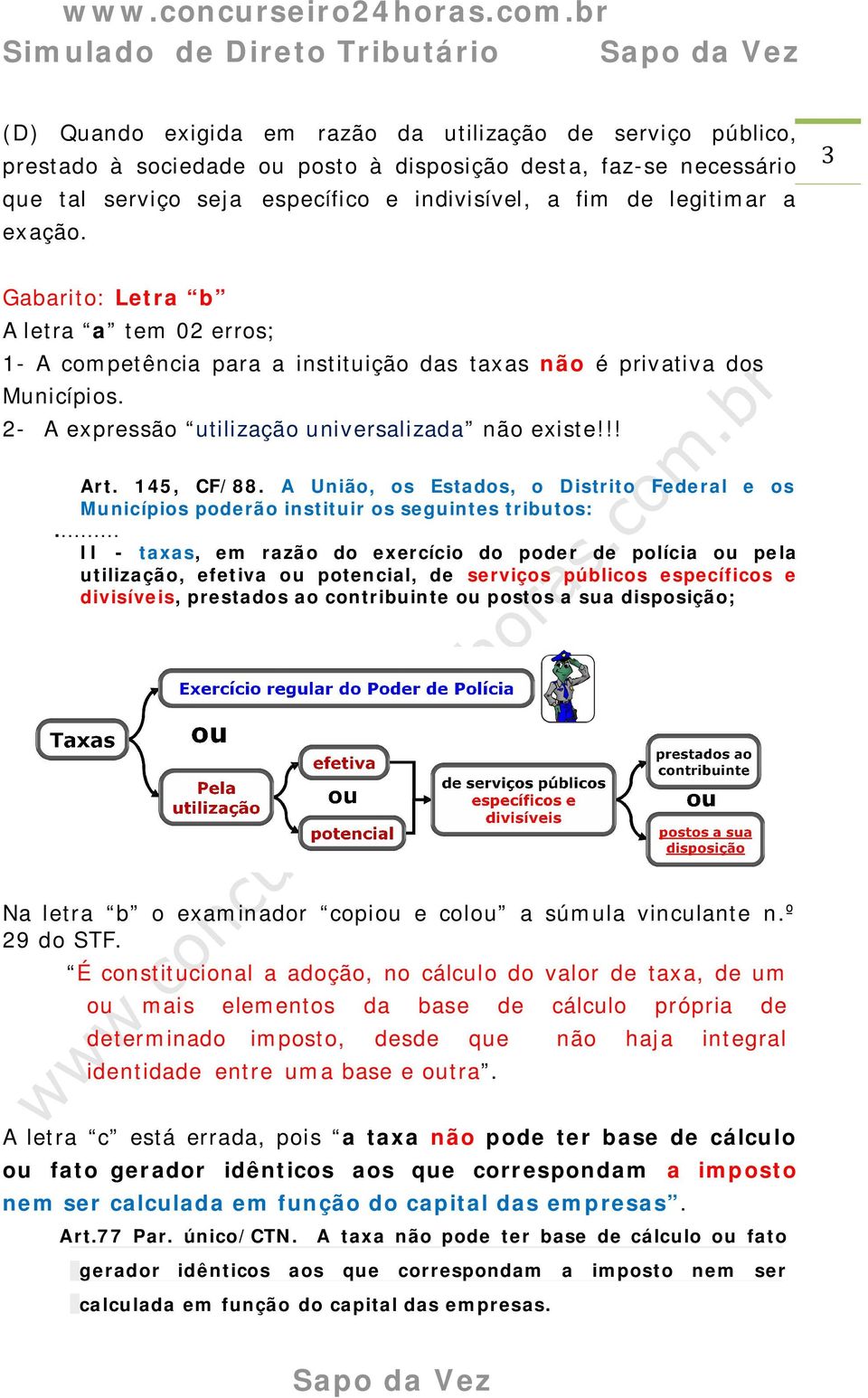 2- A expressão utilização universalizada não existe!!! Art. 145, CF/88. A União, os Estados, o Distrito Federal e os Municípios poderão instituir os seguintes tributos:.