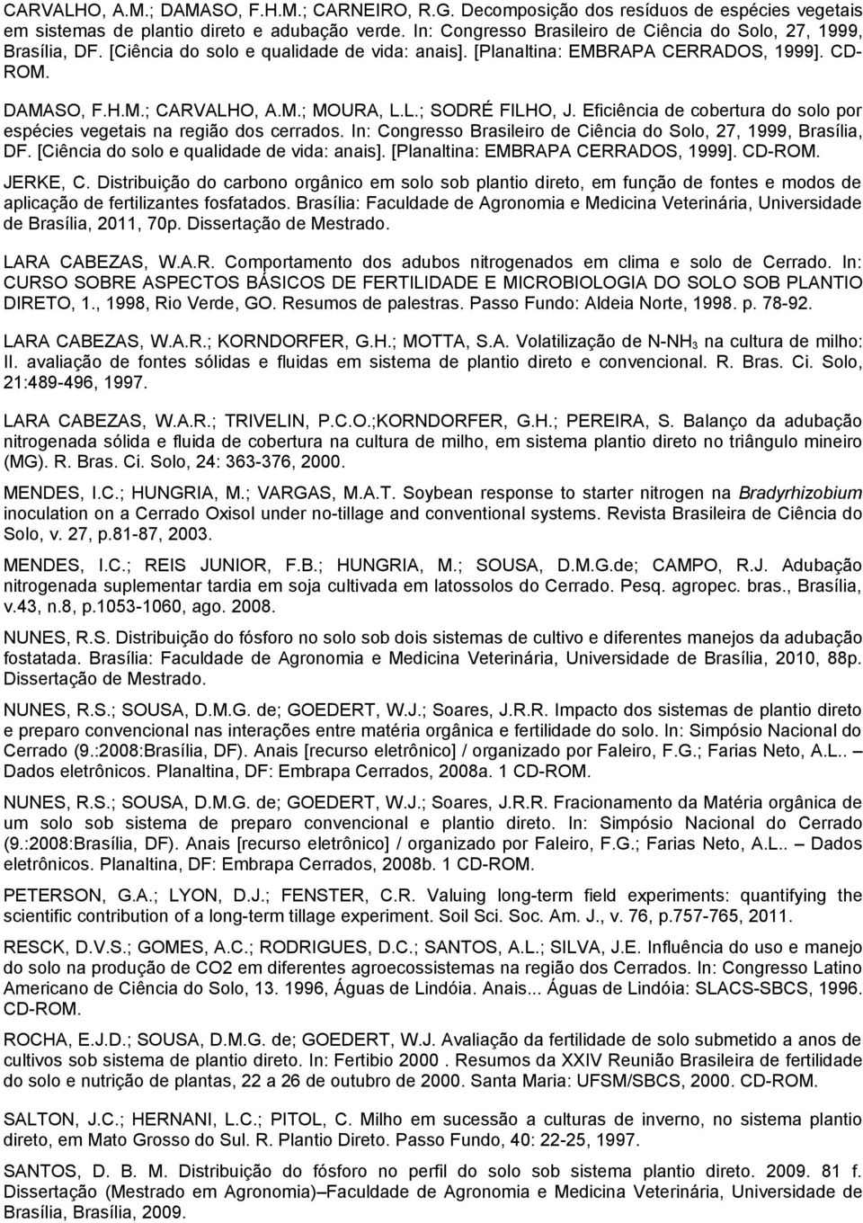 L.; SODRÉ FILHO, J. Eficiência de cobertura do solo por espécies vegetais na região dos cerrados. In: Congresso Brasileiro de Ciência do Solo, 27, 1999, Brasília, DF.