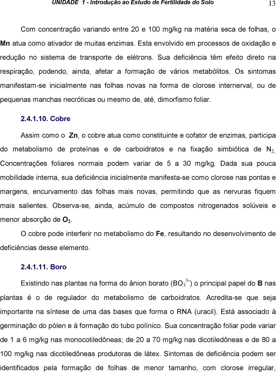 Os sintomas manifestam-se inicialmente nas folhas novas na forma de clorose internerval, ou de pequenas manchas necróticas ou mesmo de, até, dimorfismo foliar. 2.4.1.10.