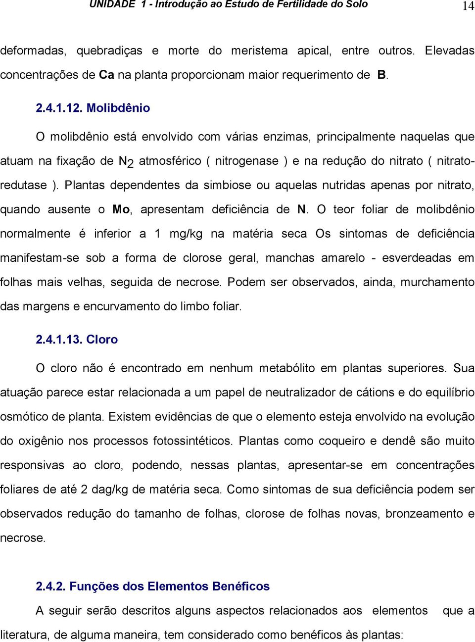 Molibdênio O molibdênio está envolvido com várias enzimas, principalmente naquelas que atuam na fixação de N 2 atmosférico ( nitrogenase ) e na redução do nitrato ( nitratoredutase ).