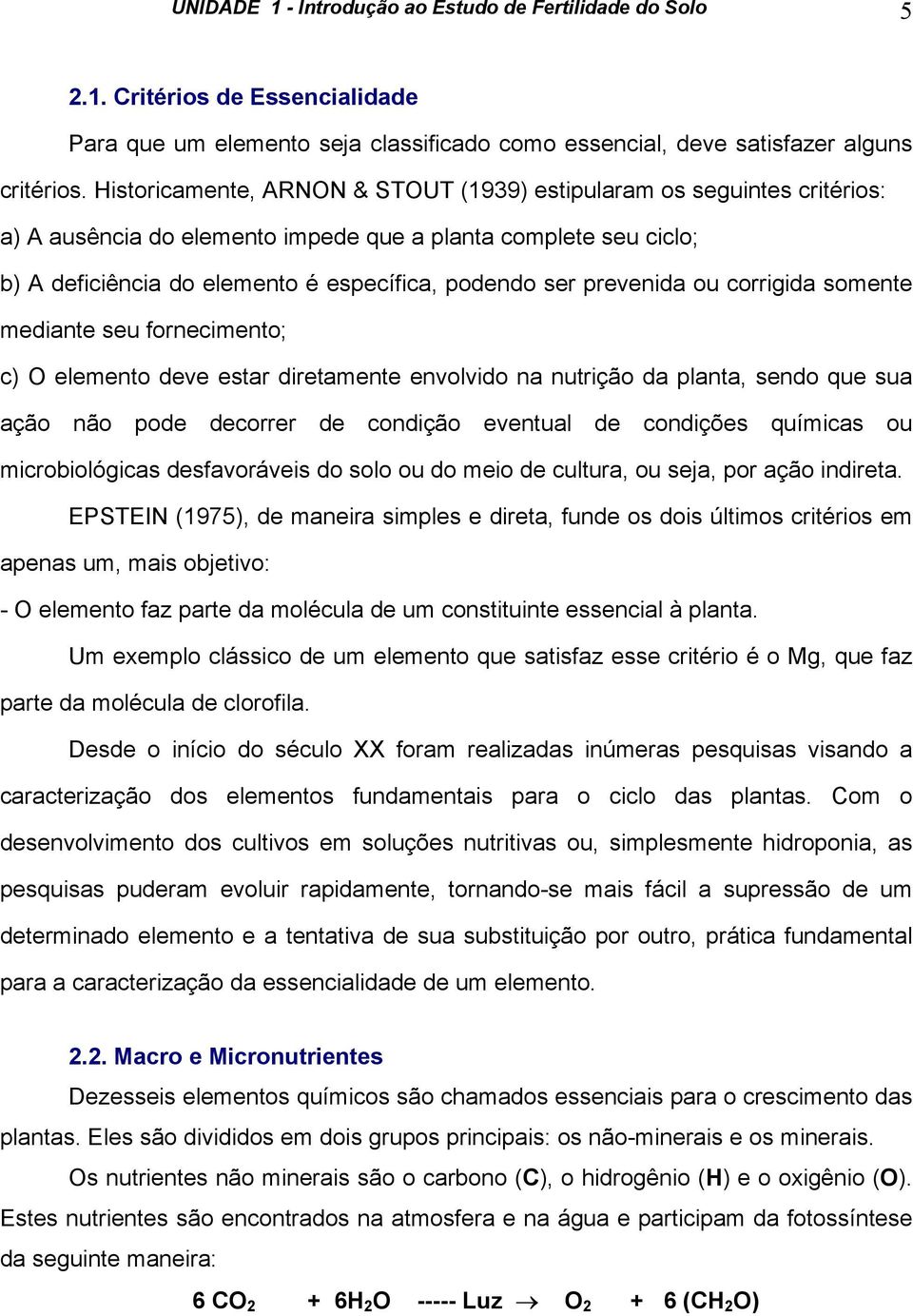 prevenida ou corrigida somente mediante seu fornecimento; c) O elemento deve estar diretamente envolvido na nutrição da planta, sendo que sua ação não pode decorrer de condição eventual de condições