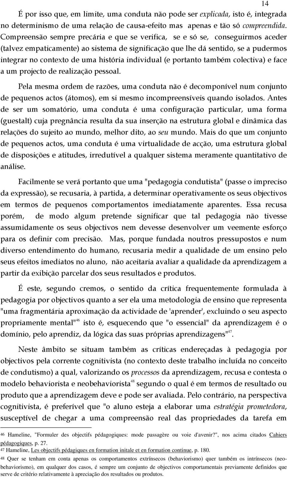 individual (e portanto também colectiva) e face a um projecto de realização pessoal.