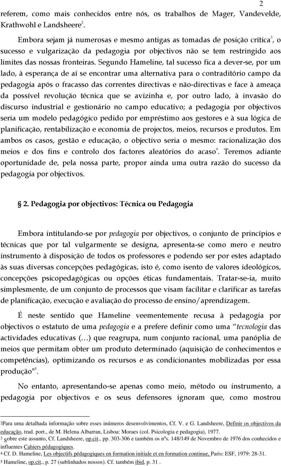 Segundo Hameline, tal sucesso fica a dever-se, por um lado, à esperança de aí se encontrar uma alternativa para o contraditório campo da pedagogia após o fracasso das correntes directivas e