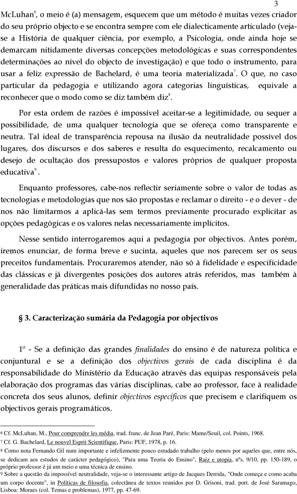 instrumento, para usar a feliz expressão de Bachelard, é uma teoria materializada 7.