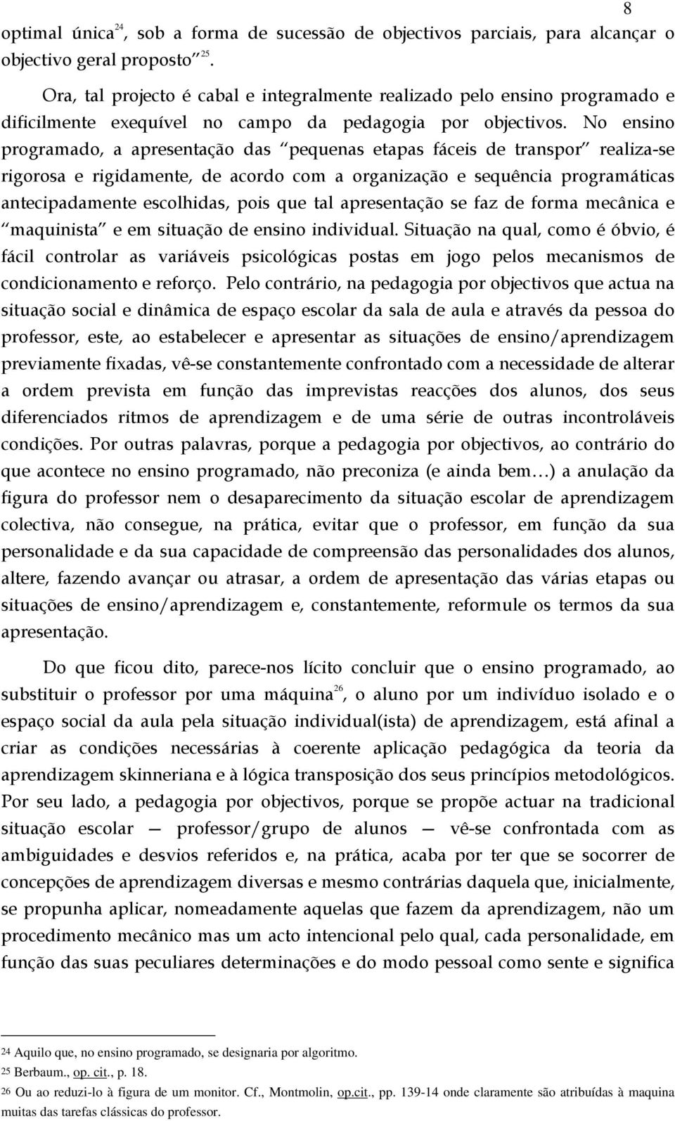 No ensino programado, a apresentação das pequenas etapas fáceis de transpor realiza-se rigorosa e rigidamente, de acordo com a organização e sequência programáticas antecipadamente escolhidas, pois