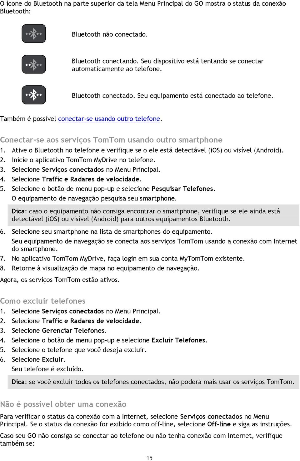 Conectar-se aos serviços TomTom usando outro smartphone 1. Ative o Bluetooth no telefone e verifique se o ele está detectável (ios) ou visível (Android). 2.
