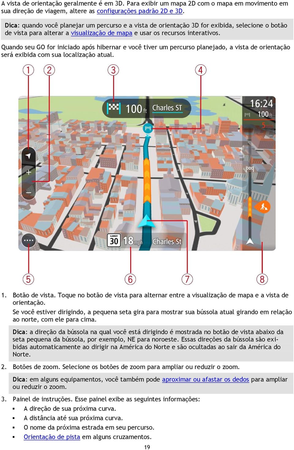 Quando seu GO for iniciado após hibernar e você tiver um percurso planejado, a vista de orientação será exibida com sua localização atual. 1. Botão de vista.