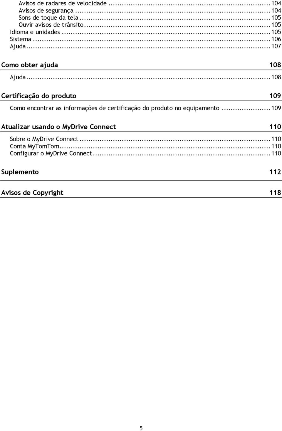 .. 108 Certificação do produto 109 Como encontrar as informações de certificação do produto no equipamento.