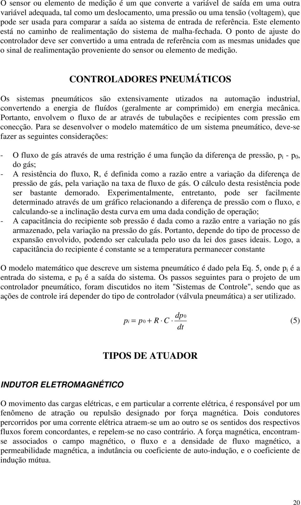 O ponto de ajuste do controlador deve ser convertido a uma entrada de referência com as mesmas unidades que o sinal de realimentação proveniente do sensor ou elemento de medição.