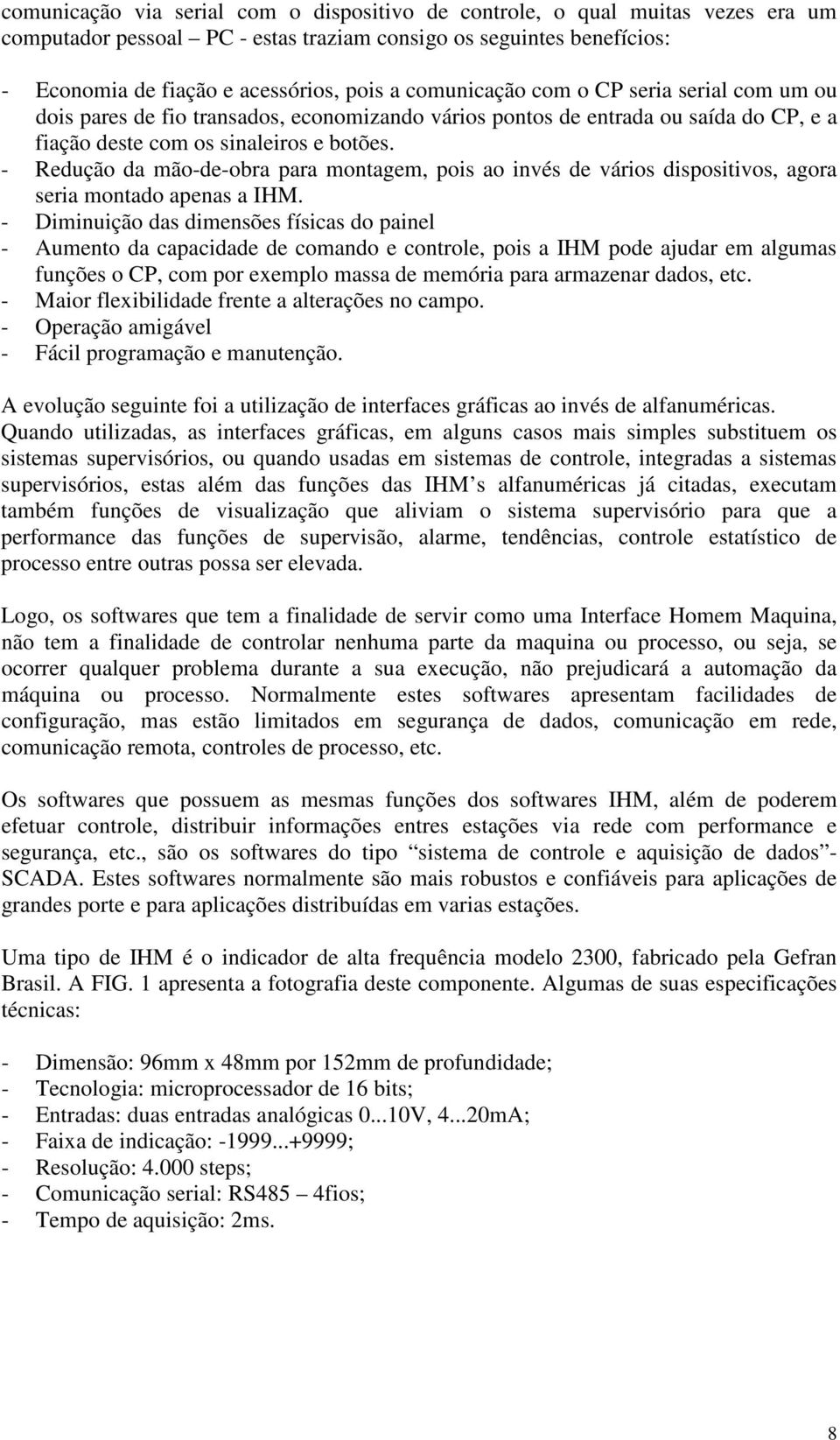 - Redução da mão-de-obra para montagem, pois ao invés de vários dispositivos, agora seria montado apenas a IHM.