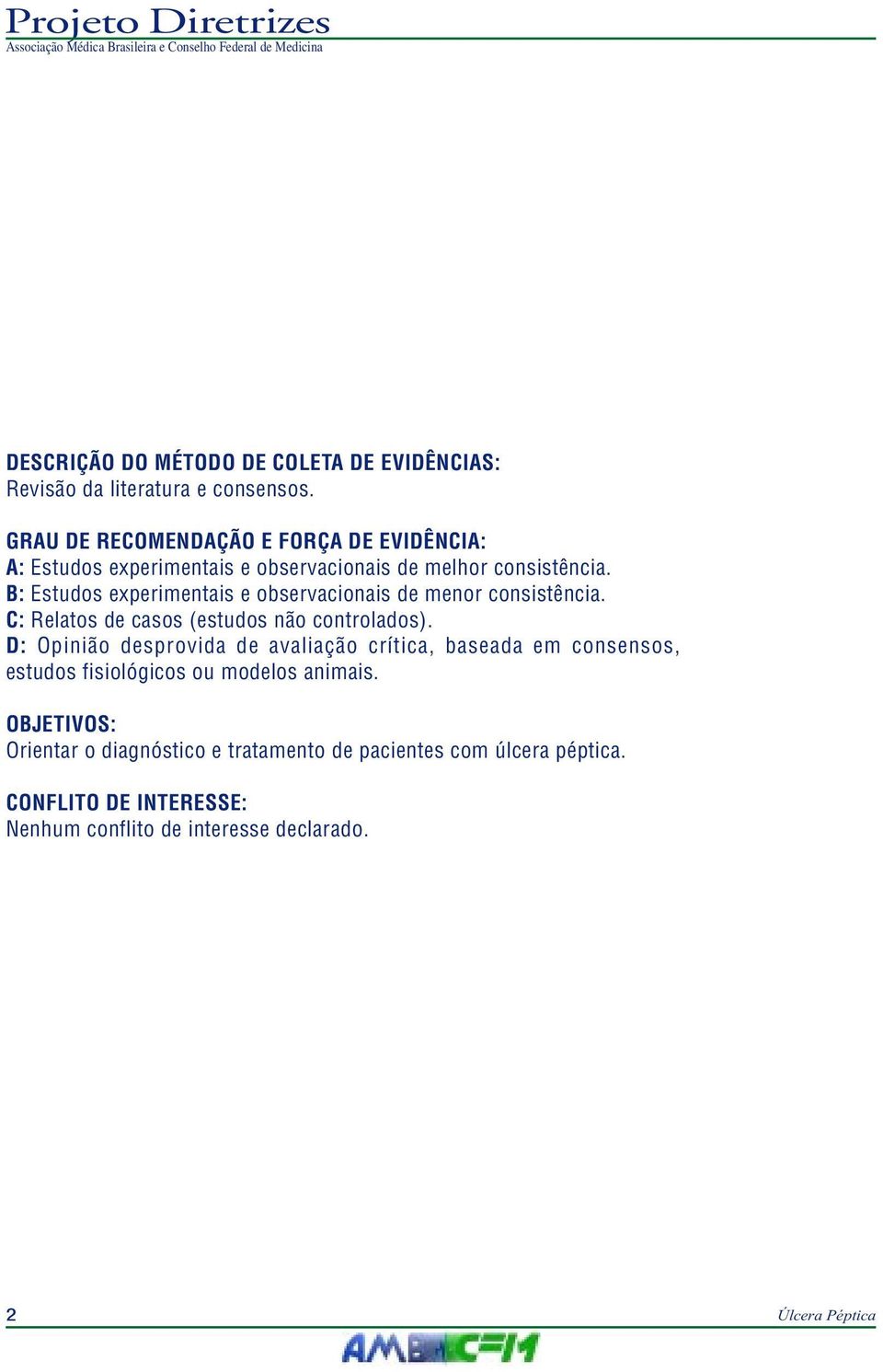 B: Estudos experimentais e observacionais de menor consistência. C: Relatos de casos (estudos não controlados).