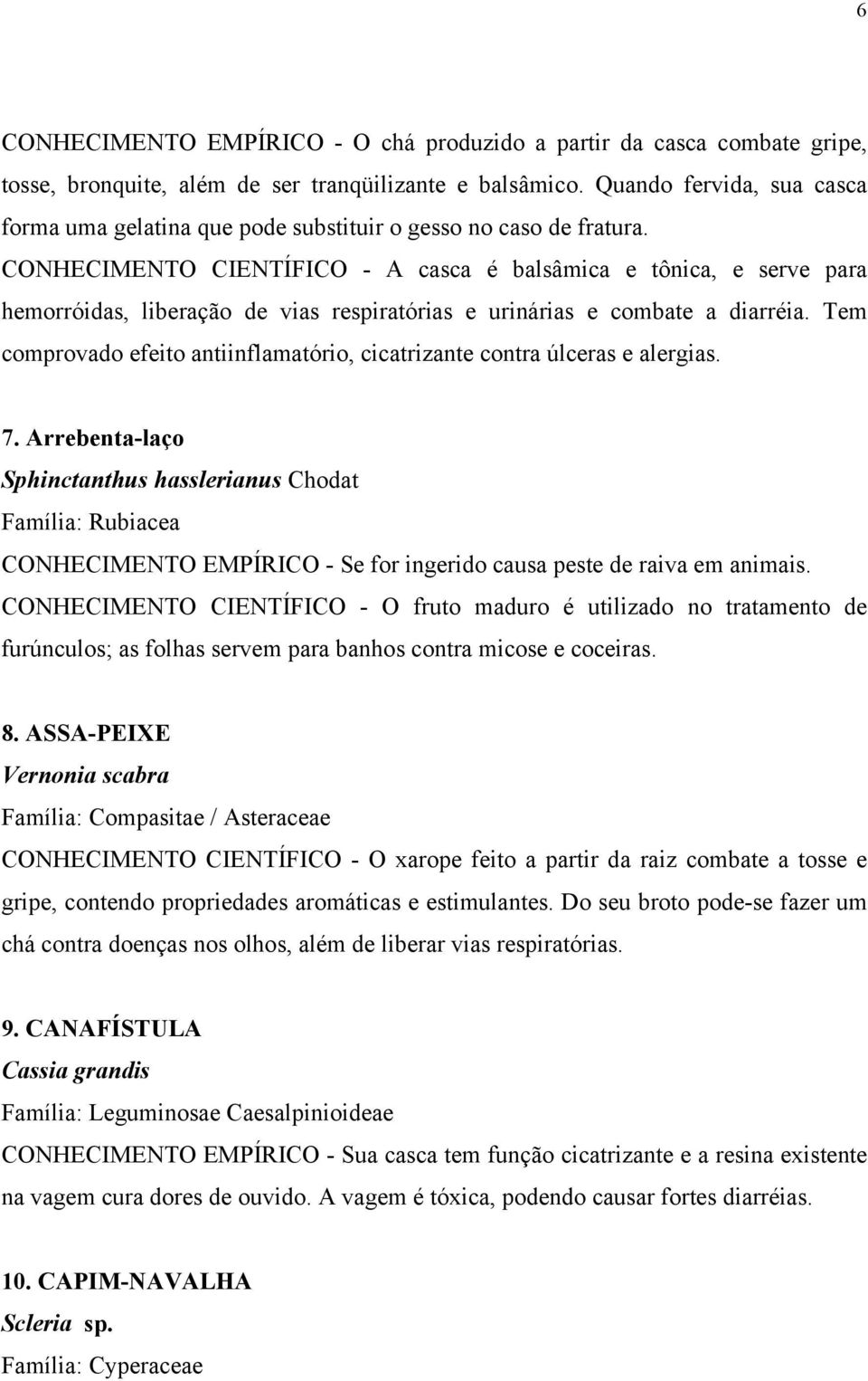 CONHECIMENTO CIENTÍFICO - A casca é balsâmica e tônica, e serve para hemorróidas, liberação de vias respiratórias e urinárias e combate a diarréia.