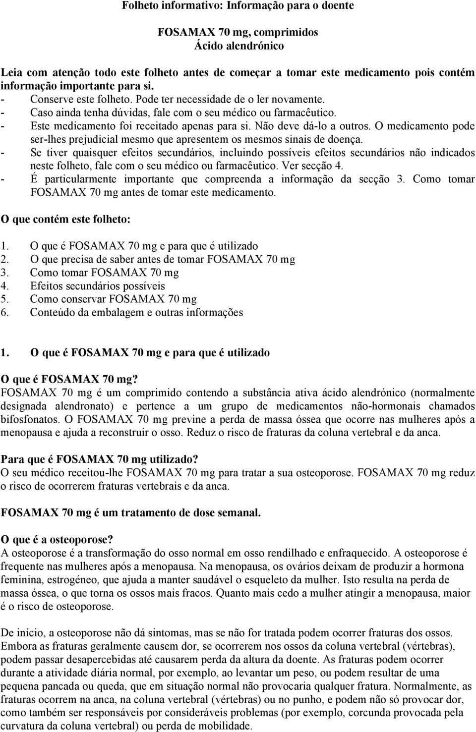 - Este medicamento foi receitado apenas para si. Não deve dá-lo a outros. O medicamento pode ser-lhes prejudicial mesmo que apresentem os mesmos sinais de doença.