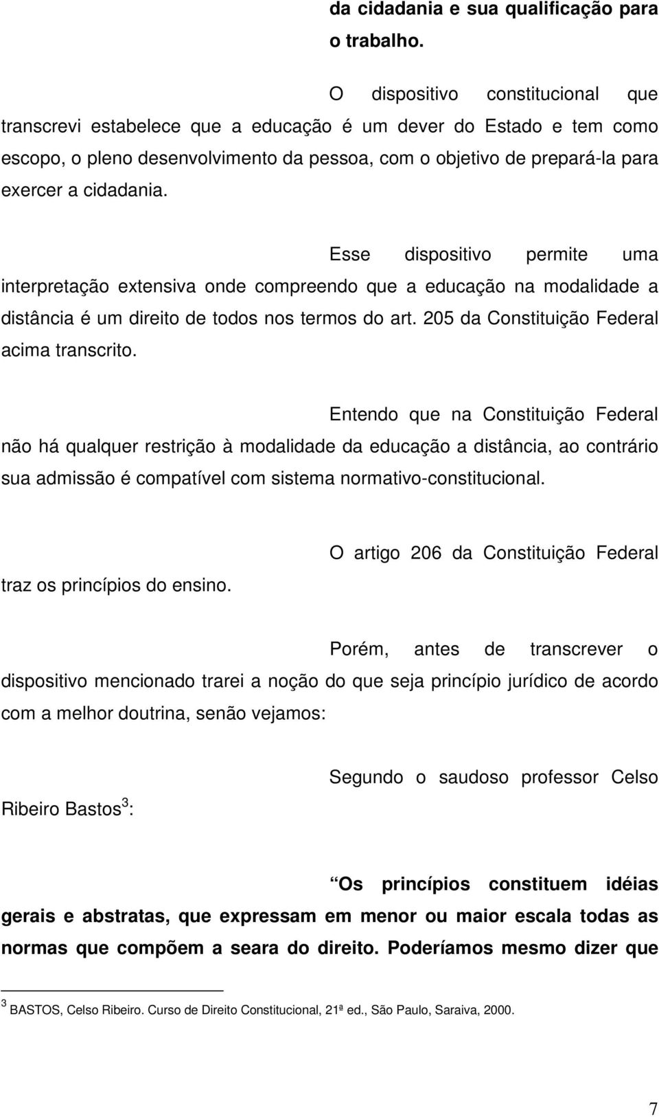 Esse dispositivo permite uma interpretação extensiva onde compreendo que a educação na modalidade a distância é um direito de todos nos termos do art. 205 da Constituição Federal acima transcrito.