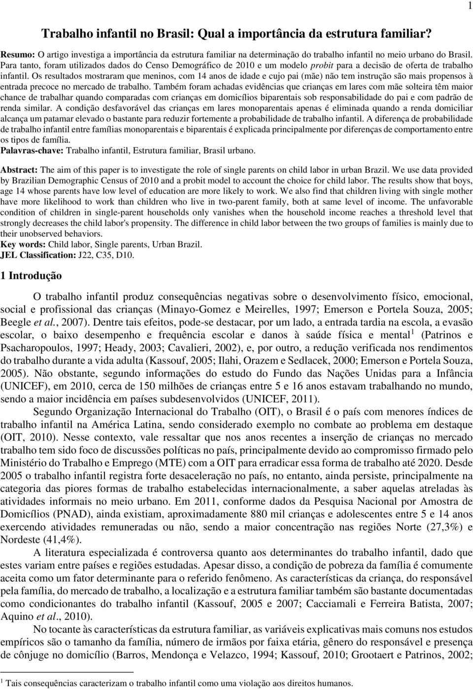 Os resultados mostraram que meninos, com 14 anos de idade e cujo pai (mãe) não tem instrução são mais propensos à entrada precoce no mercado de trabalho.