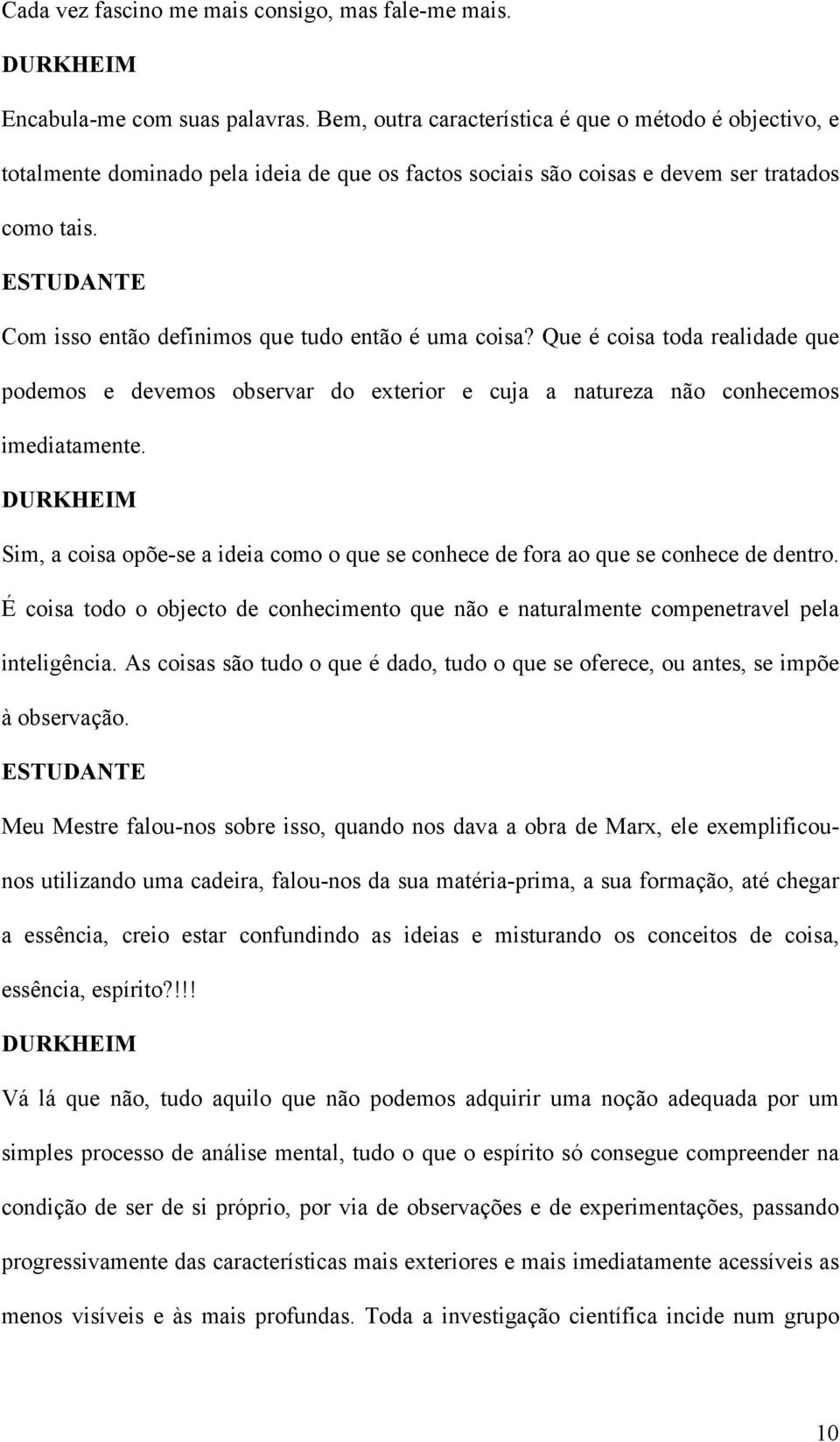 Com isso então definimos que tudo então é uma coisa? Que é coisa toda realidade que podemos e devemos observar do exterior e cuja a natureza não conhecemos imediatamente.