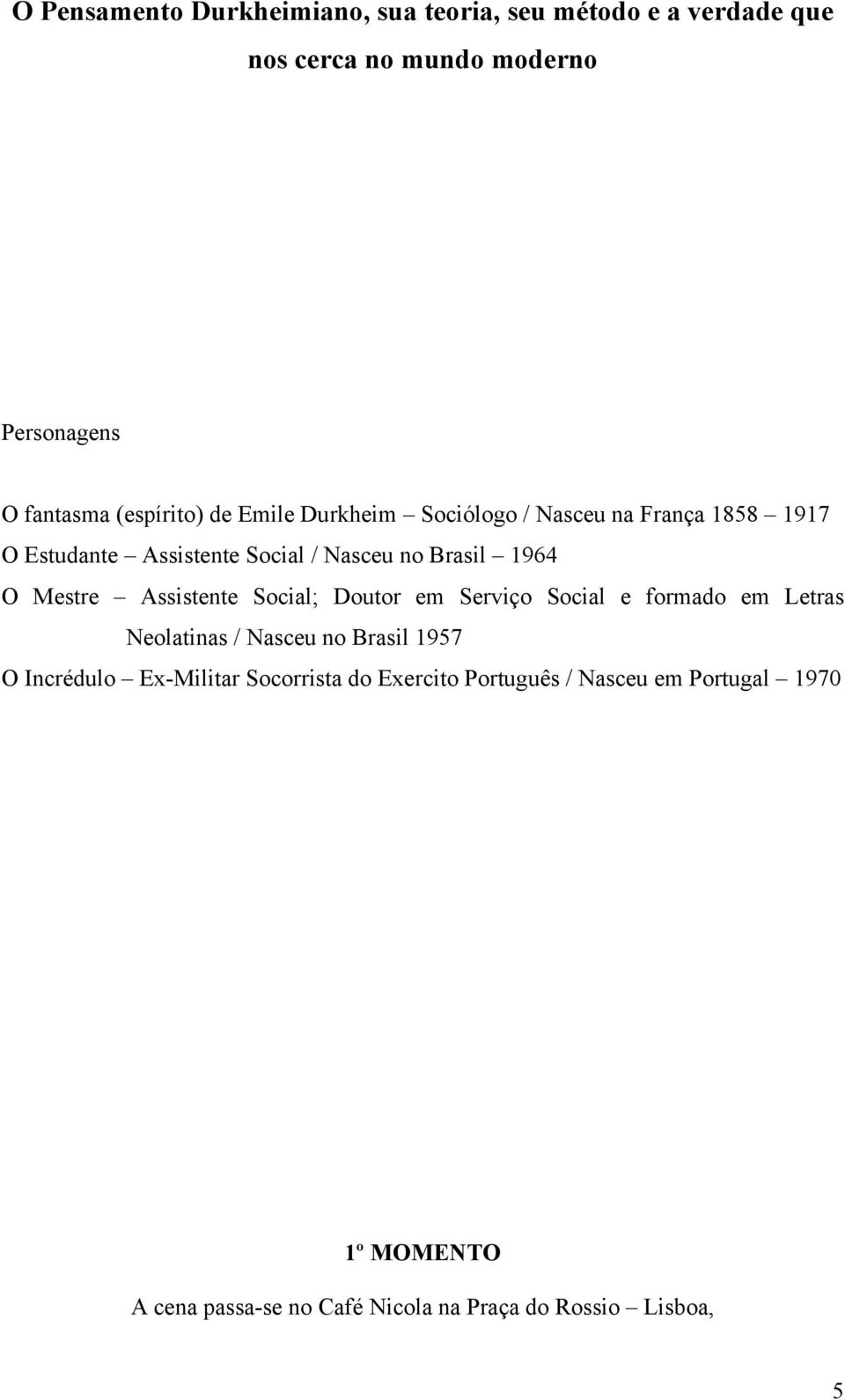 Mestre Assistente Social; Doutor em Serviço Social e formado em Letras Neolatinas / Nasceu no Brasil 1957 O Incrédulo