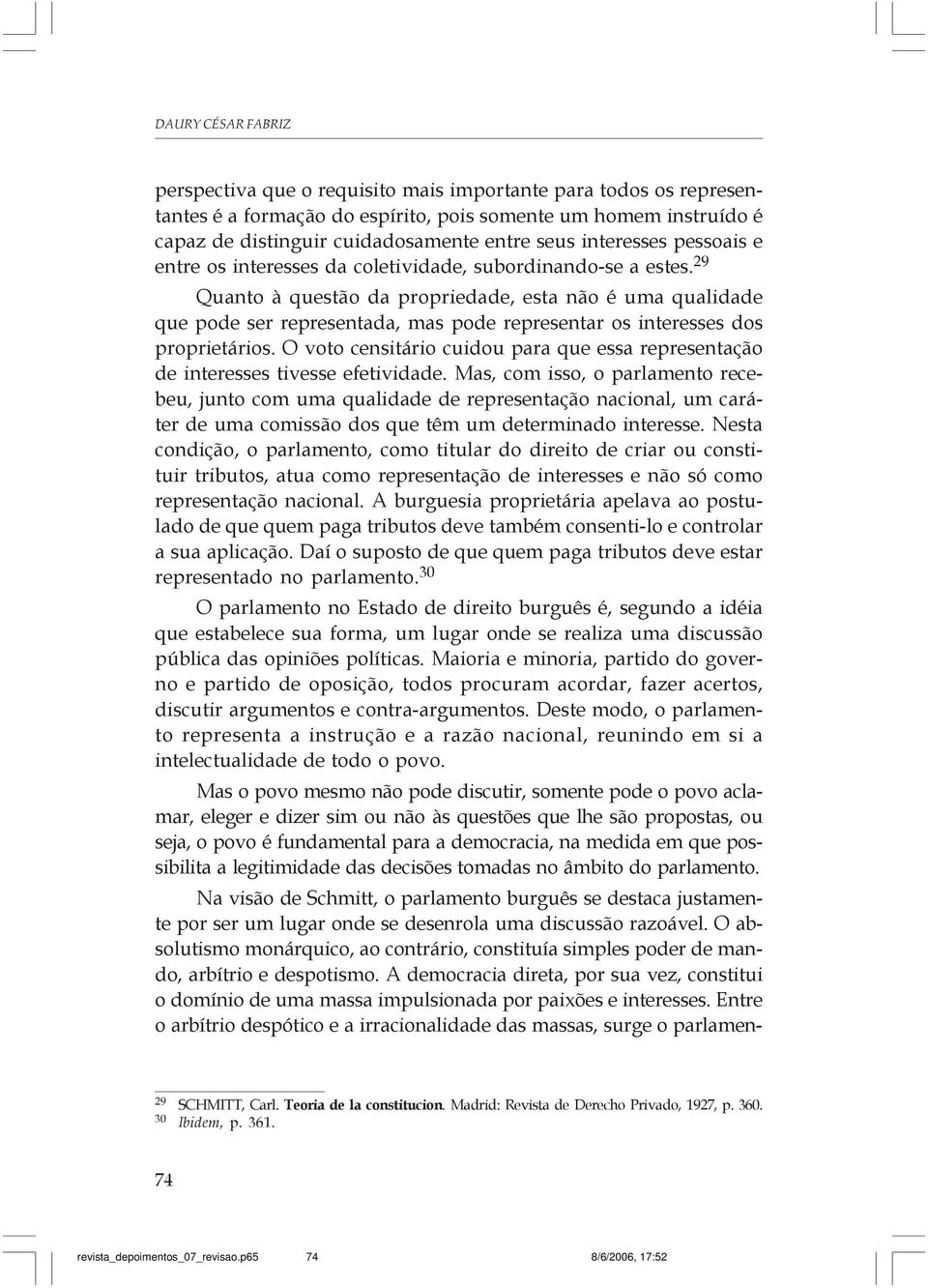 29 Quanto à questão da propriedade, esta não é uma qualidade que pode ser representada, mas pode representar os interesses dos proprietários.