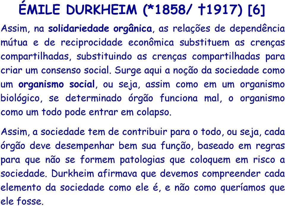 Surge aqui a noção da sociedade como um organismo social, ou seja, assim como em um organismo biológico, se determinado órgão funciona mal, o organismo como um todo pode entrar em