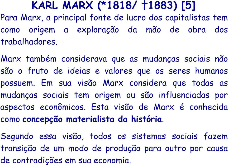 Em sua visão Marx considera que todas as mudanças sociais tem origem ou são influenciadas por aspectos econômicos.